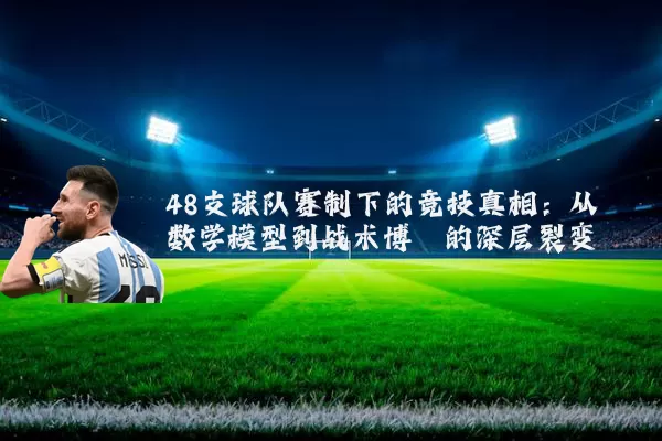 48支球队赛制下的竞技真相:从数学模型到战术博弈的深层裂变