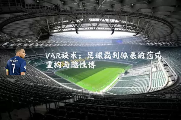 VAR技术:足球裁判体系的范式重构与隐性博弈