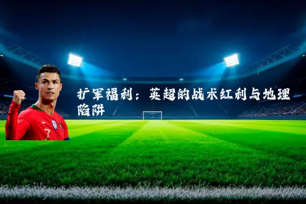 扩军福利：英超的战术红利与地理陷阱