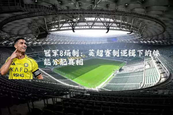 冠军8场制:英超赛制逻辑下的体能分配真相